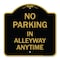 Signmission No Parking in Alleyway Anytime, Black & Gold Aluminum Architectural Sign, 18" x 18", BG-1818-23725 A-DES-BG-1818-23725 - alternate 1